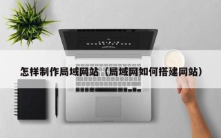 沂南怎样制作局域网站（局域网如何搭建网站）