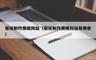 沂南报纸制作模板网站（报纸制作模板网站有哪些）